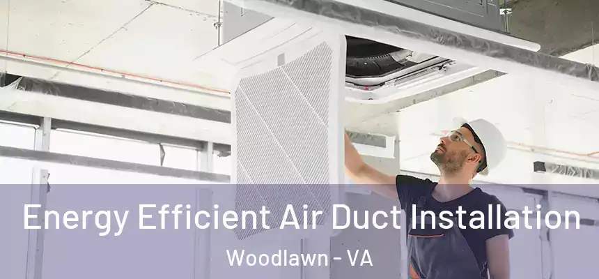  Energy Efficient Air Duct Installation Woodlawn - VA