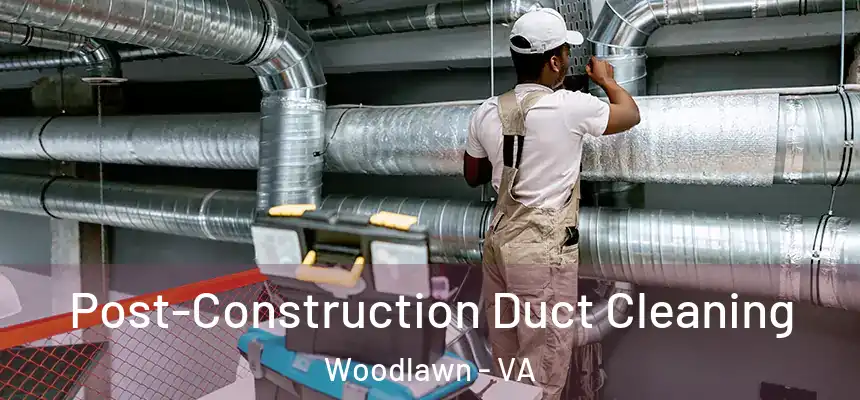 Post-Construction Duct Cleaning Woodlawn - VA